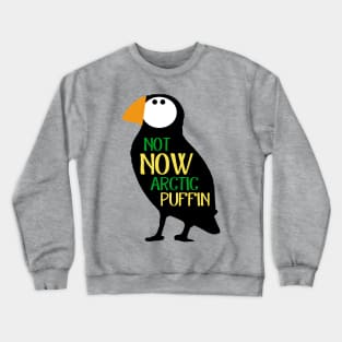 Not Now Arctic Puffin! Crewneck Sweatshirt